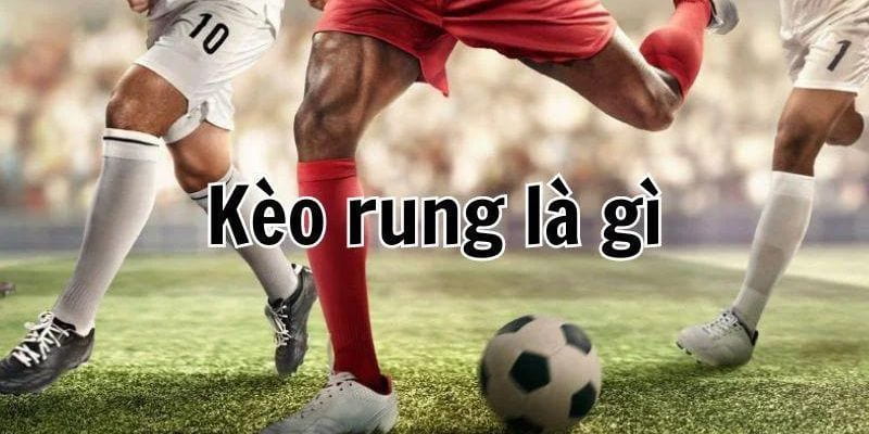 Kỹ năng bắt kèo rung Kèo rung khác gì so với kèo truyền thống?