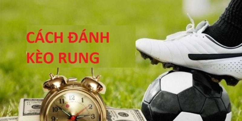 kèo rung là gì Làm thế nào để chơi kèo rung hiệu quả?