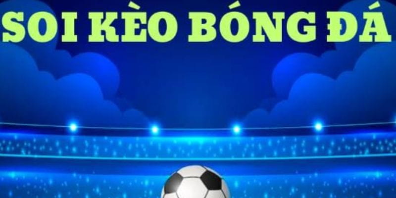 Soi kèo bóng đá hôm nay Mẹo soi kèo bóng đá hôm nay hiệu quả nhất