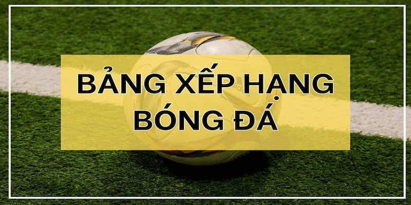 Những giải đấu có bảng xếp hạng được quan tâm nhiều nhất