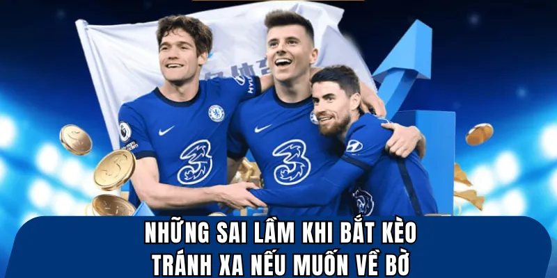 Những sai lầm khi bắt kèo – tránh xa nếu muốn về bờ
